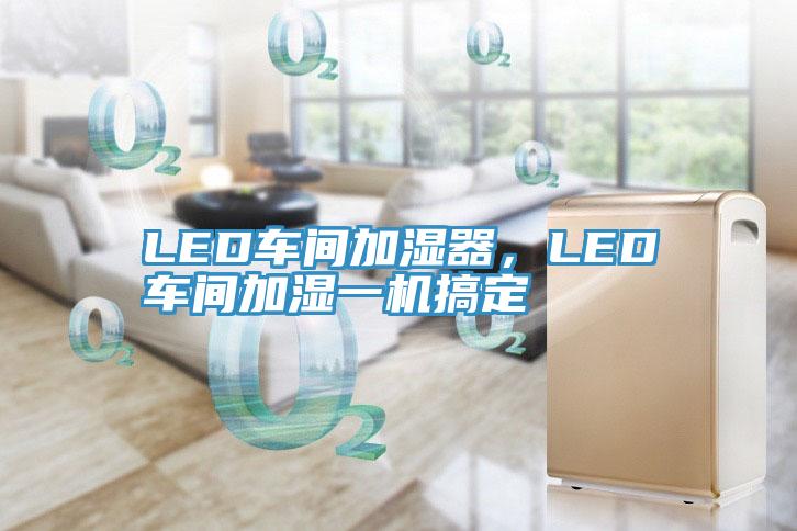 LED車間加濕器，LED車間加濕一機搞定