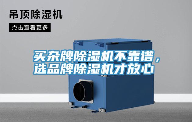 買雜牌除濕機(jī)不靠譜，選品牌除濕機(jī)才放心