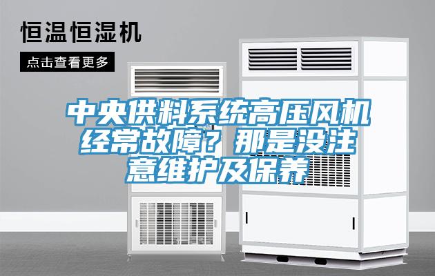 中央供料系統(tǒng)高壓風機經(jīng)常故障？那是沒注意維護及保養(yǎng)