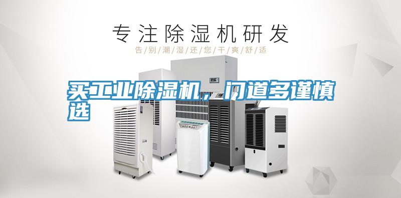 買工業(yè)除濕機(jī)，門道多謹(jǐn)慎選