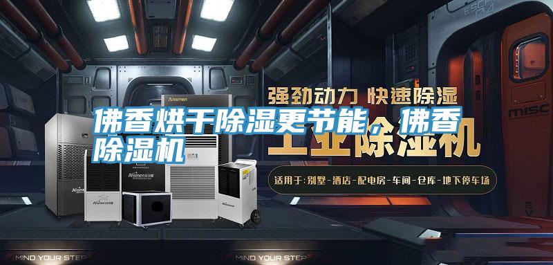 佛香烘干除濕更節(jié)能，佛香除濕機