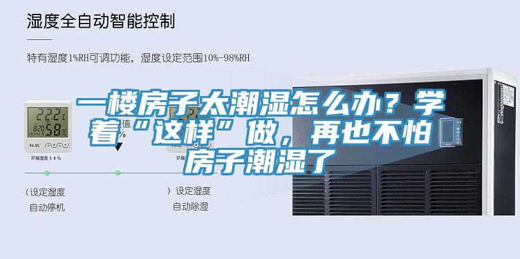 一樓房子太潮濕怎么辦？學(xué)著“這樣”做，再也不怕房子潮濕了