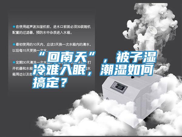 “回南天”，被子濕冷難入眠，潮濕如何搞定？