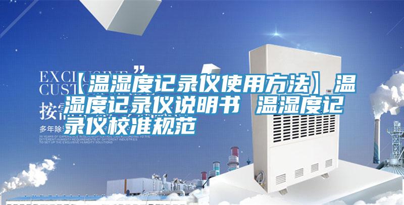 【溫濕度記錄儀使用方法】溫濕度記錄儀說(shuō)明書(shū) 溫濕度記錄儀校準(zhǔn)規(guī)范