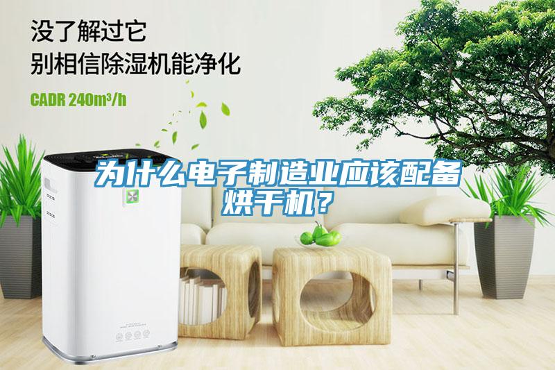 為什么電子制造業(yè)應(yīng)該配備烘干機(jī)？