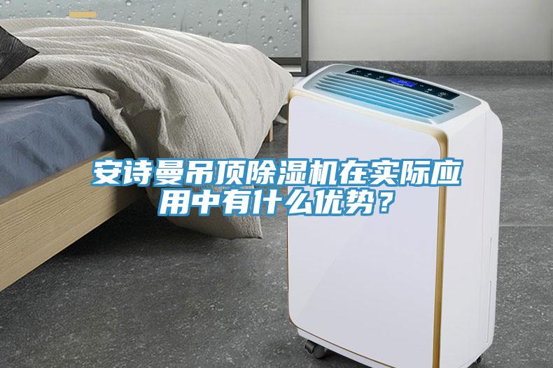 安詩曼吊頂除濕機在實際應用中有什么優(yōu)勢？