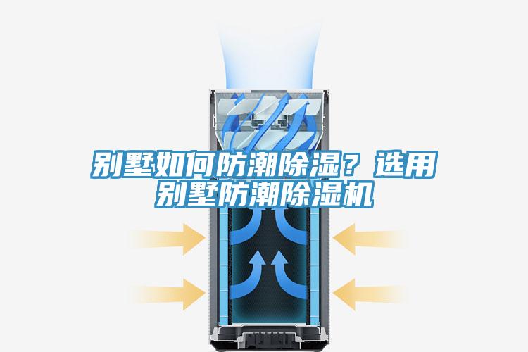 別墅如何防潮除濕？選用別墅防潮除濕機(jī)