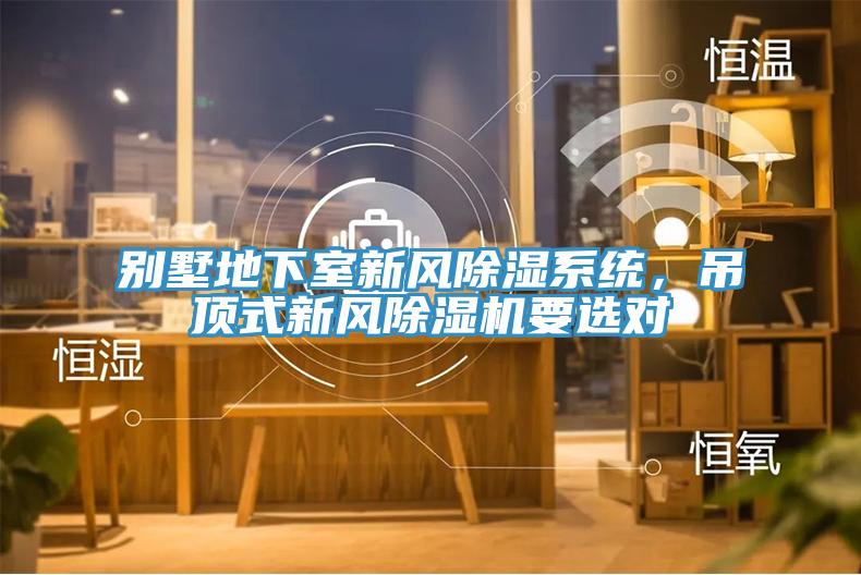 別墅地下室新風(fēng)除濕系統(tǒng)，吊頂式新風(fēng)除濕機(jī)要選對(duì)