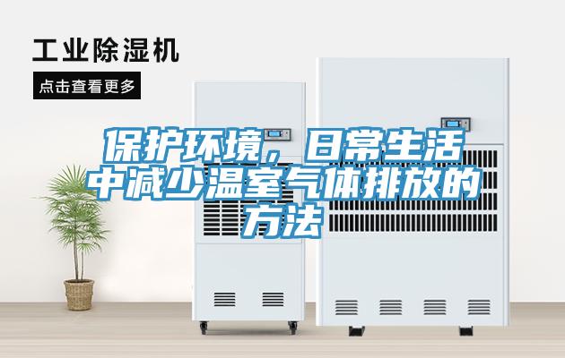 保護環(huán)境，日常生活中減少溫室氣體排放的方法
