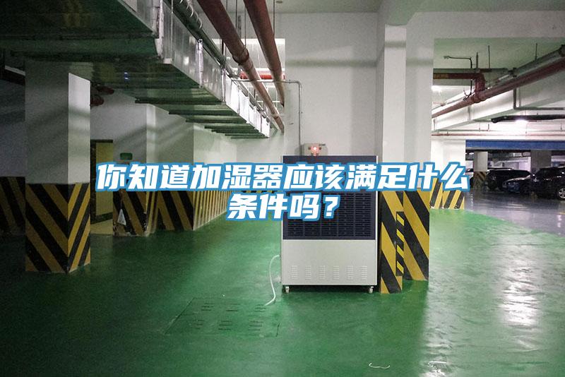你知道加濕器應該滿足什么條件嗎？
