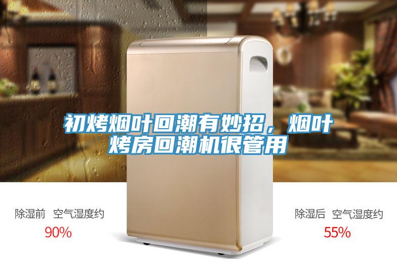 初烤煙葉回潮有妙招，煙葉烤房回潮機(jī)很管用