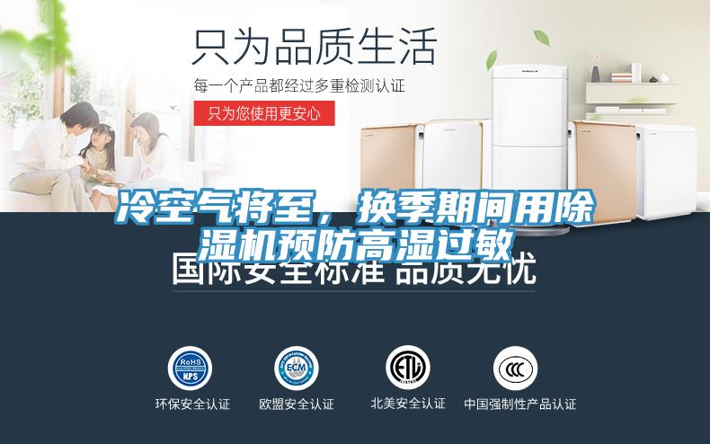 冷空氣將至，換季期間用除濕機(jī)預(yù)防高濕過(guò)敏