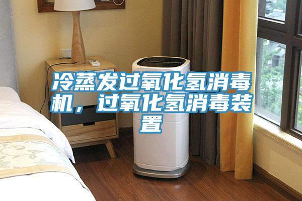 冷蒸發(fā)過(guò)氧化氫消毒機(jī)，過(guò)氧化氫消毒裝置