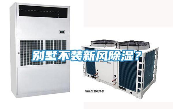 別墅不裝新風(fēng)除濕？