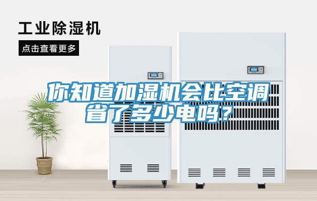 你知道加濕機會比空調(diào)省了多少電嗎？