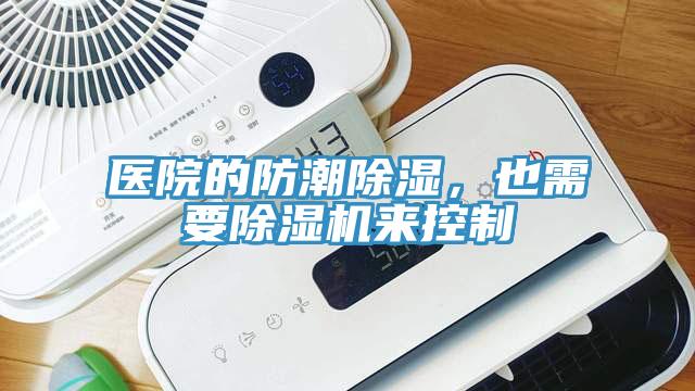 醫(yī)院的防潮除濕，也需要除濕機(jī)來(lái)控制