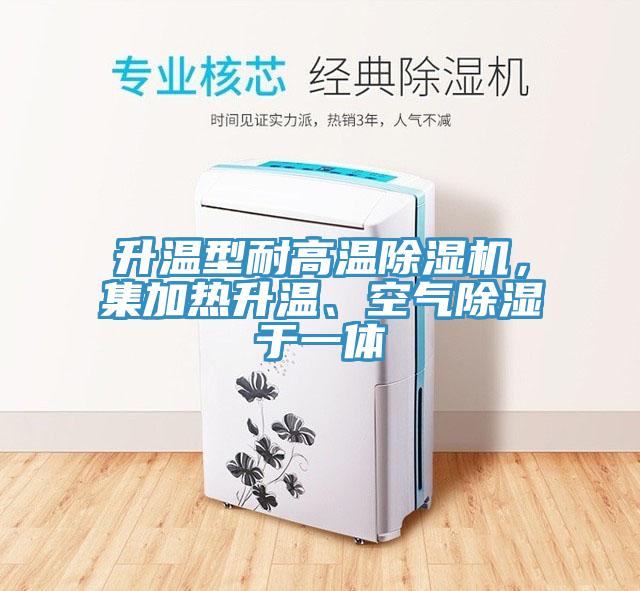 升溫型耐高溫除濕機，集加熱升溫、空氣除濕于一體
