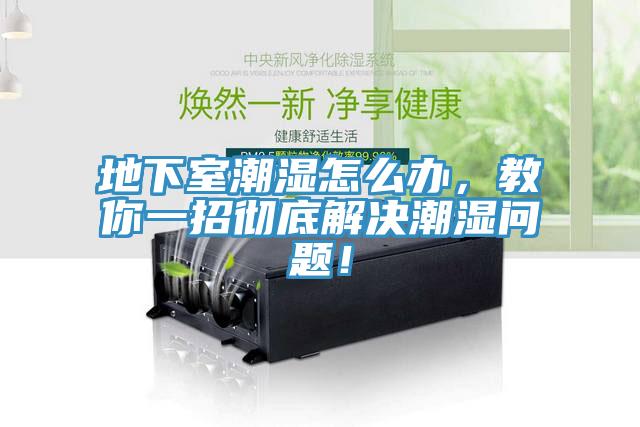 地下室潮濕怎么辦，教你一招徹底解決潮濕問題！