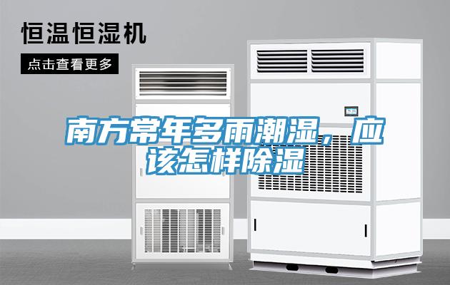 南方常年多雨潮濕，應(yīng)該怎樣除濕