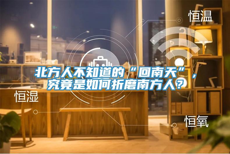 北方人不知道的“回南天”，究竟是如何折磨南方人？