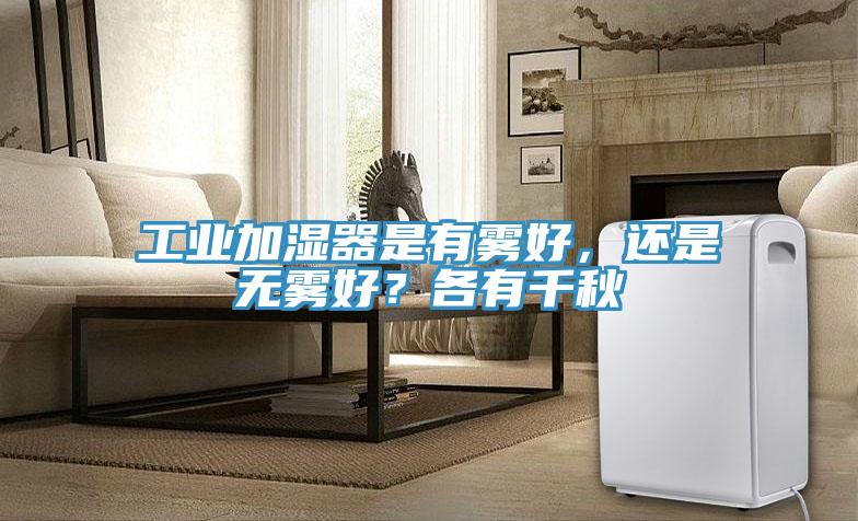 工業(yè)加濕器是有霧好，還是無(wú)霧好？各有千秋