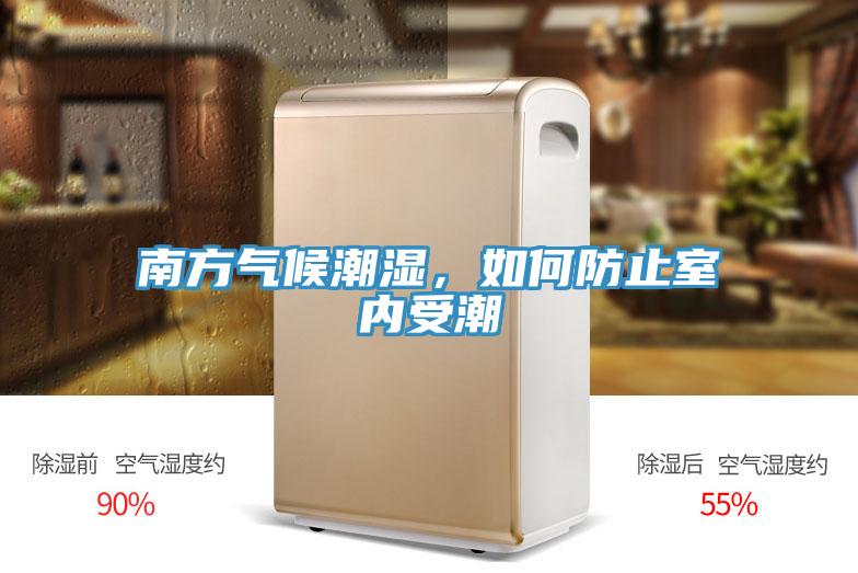 南方氣候潮濕，如何防止室內(nèi)受潮