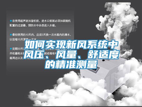 如何實現(xiàn)新風(fēng)系統(tǒng)中風(fēng)壓、風(fēng)量、舒適度的精準(zhǔn)測量