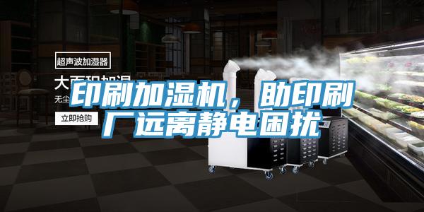 印刷加濕機(jī)，助印刷廠遠(yuǎn)離靜電困擾
