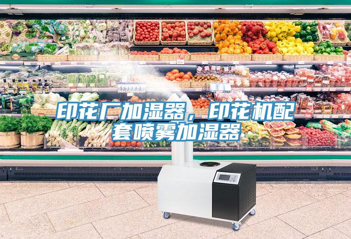 印花廠加濕器，印花機配套噴霧加濕器