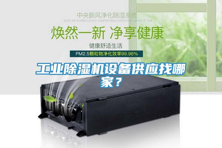 工業(yè)除濕機(jī)設(shè)備供應(yīng)找哪家？