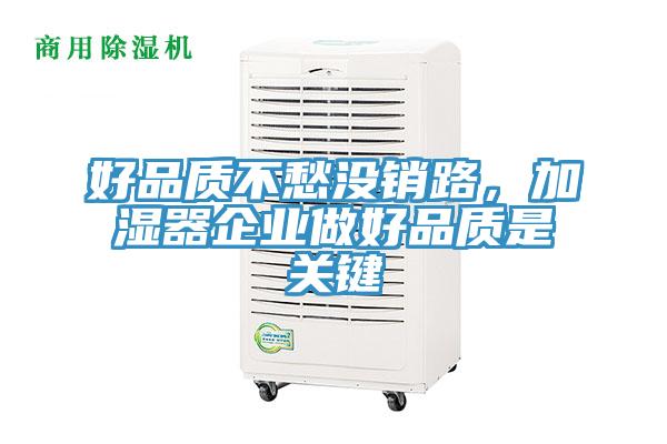 好品質(zhì)不愁沒銷路，加濕器企業(yè)做好品質(zhì)是關(guān)鍵