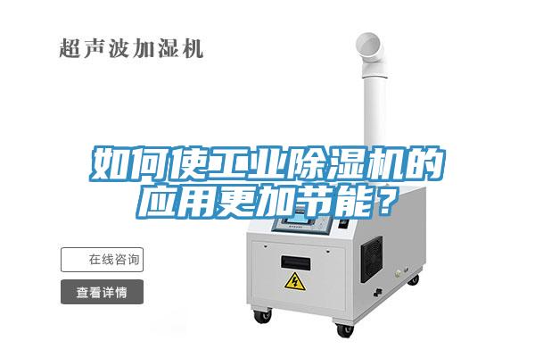 如何使工業(yè)除濕機(jī)的應(yīng)用更加節(jié)能？