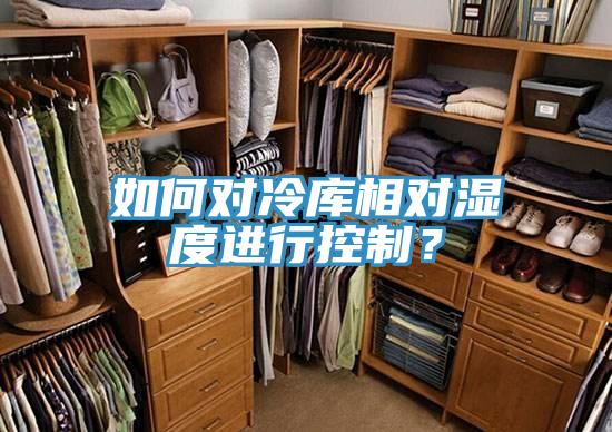 如何對冷庫相對濕度進行控制？