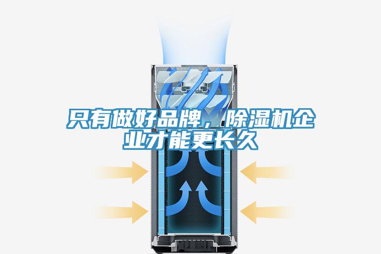 只有做好品牌，除濕機(jī)企業(yè)才能更長(zhǎng)久