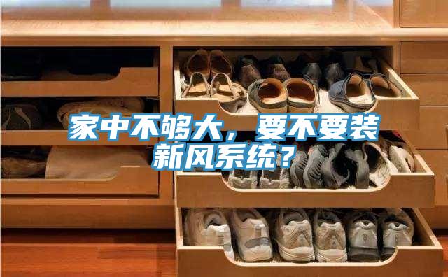 家中不夠大，要不要裝新風(fēng)系統(tǒng)？