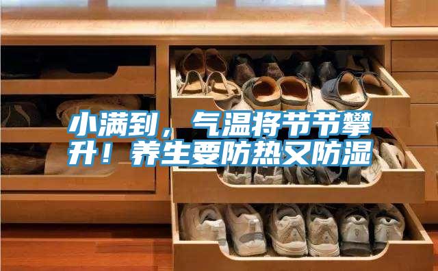 小滿到，氣溫將節(jié)節(jié)攀升！養(yǎng)生要防熱又防濕