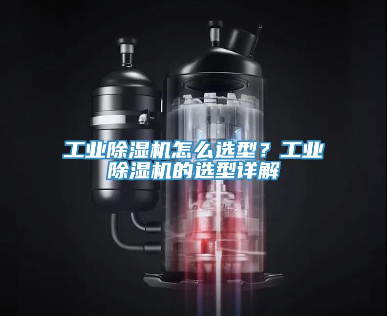 工業(yè)除濕機怎么選型？工業(yè)除濕機的選型詳解