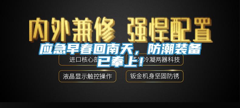 應(yīng)急早春回南天，防潮裝備已奉上！
