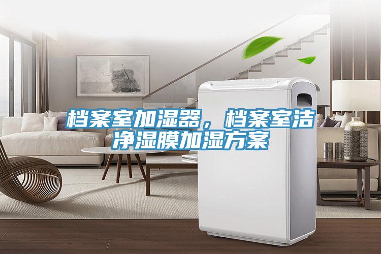 檔案室加濕器，檔案室潔凈濕膜加濕方案