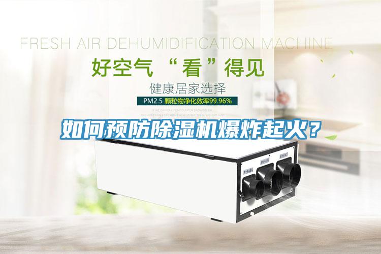 如何預(yù)防除濕機(jī)爆炸起火？