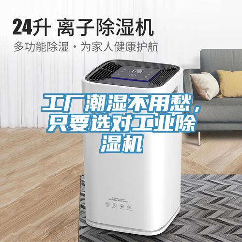 工廠潮濕不用愁，只要選對工業(yè)除濕機
