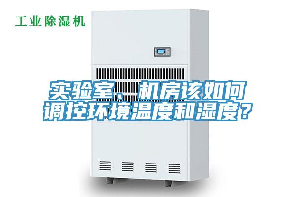 實(shí)驗(yàn)室、機(jī)房該如何調(diào)控環(huán)境溫度和濕度？