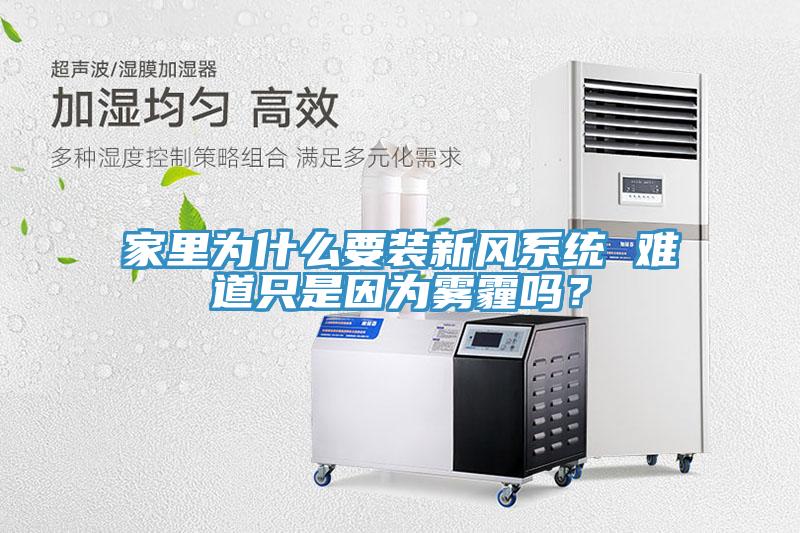 家里為什么要裝新風(fēng)系統(tǒng) 難道只是因為霧霾嗎？