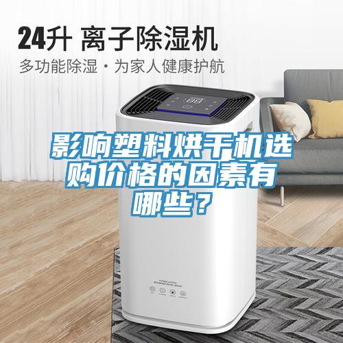 影響塑料烘干機選購價格的因素有哪些？