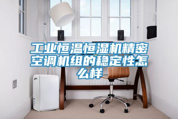 工業(yè)恒溫恒濕機精密空調機組的穩(wěn)定性怎么樣