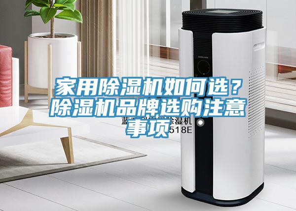家用除濕機(jī)如何選？除濕機(jī)品牌選購注意事項(xiàng)