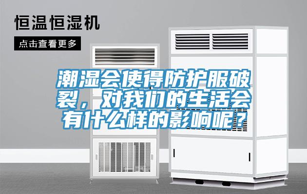 潮濕會使得防護服破裂，對我們的生活會有什么樣的影響呢？