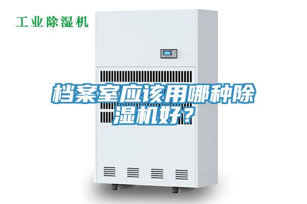 檔案室應(yīng)該用哪種除濕機(jī)好？