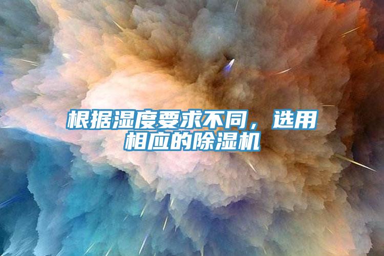 根據(jù)濕度要求不同，選用相應(yīng)的除濕機(jī)