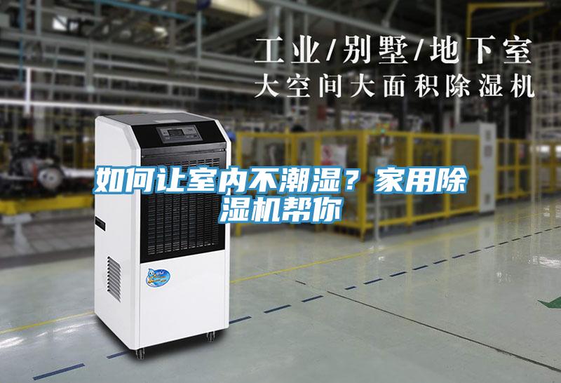 如何讓室內(nèi)不潮濕？家用除濕機(jī)幫你